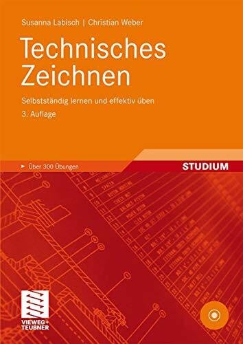 Technisches Zeichnen: Selbstständig lernen und effektiv üben (Viewegs Fachbücher der Technik)