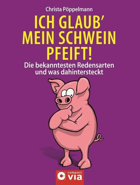 Ich glaub' mein Schwein pfeift!: Die bekanntesten Redensarten & Sprichwörter und was dahinter steckt