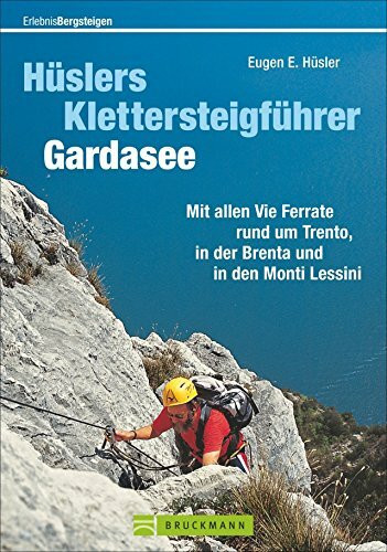 Hüslers Klettersteigführer Gardasee: Mit allen Vie Ferrate rund um Trento, in der Brenta und in den Monti Lessini (Erlebnis Bergsteigen)