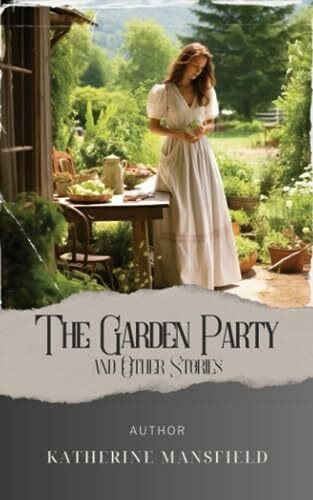 The Garden Party, and Other Stories: Katherine Mansfield Collection. Delve into the World of Social Class and Coming of Age with The Garden Party Stories. The Original Classic (annotated)