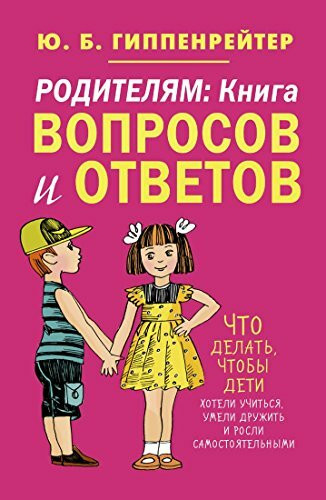 Roditelyam. Kniga voprosov i otvetov. Chto delat, chtoby deti hoteli uchitsya, umeli druzhit...
