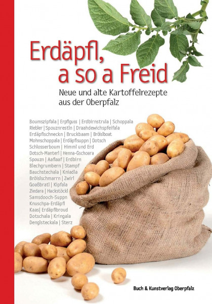 Erdäpfl, a so a Freid: Neue und alte Kartoffelrezepte aus der Oberpfalz (Oberpfälzer Rezepte)