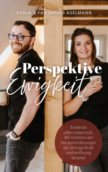 Perspektive Ewigkeit: Entdecke einen Lebensstil, der inmitten der Herausforderungen des Alltags Kraft und Hoffnung schenkt