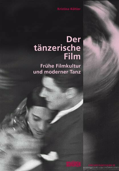 Der tänzerische Film.: Frühe Filmkultur und moderner Tanz. (Zürcher Filmstudien)