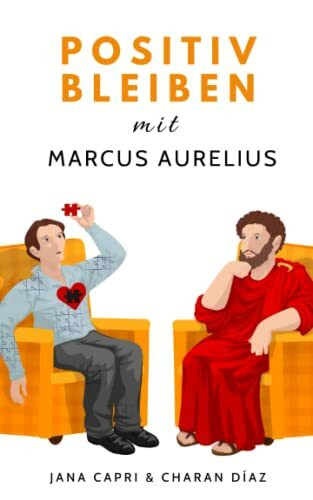 Positiv bleiben mit MARCUS AURELIUS: 79 stoische Antworten auf Lebensfragen, um positiver und gelassener durchs Leben zu gehen (Therapeutische Weisheiten)