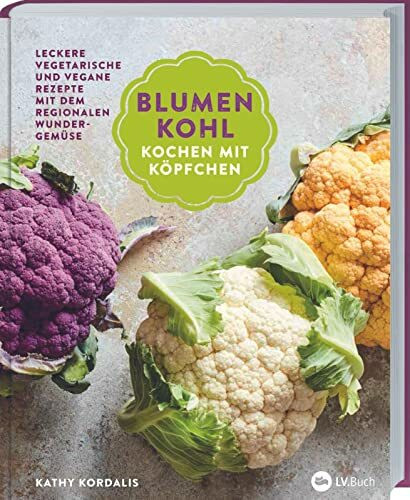 Blumenkohl: Kochen mit Köpfchen: Leckere vegetarische und vegane Rezepte mit dem regionalen Wundergemüse. Allroundtalent Blumenkohl: 60 Ideen für ... & Dessert. Für gesunden Low Carb Genuss!