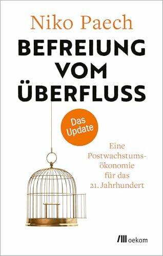 Befreiung vom Überfluss – das Update: Eine Postwachstumsökonomie für das 21. Jahrhundert. Komplett überarbeitete Neuausgabe des Degrowth-Klassikers