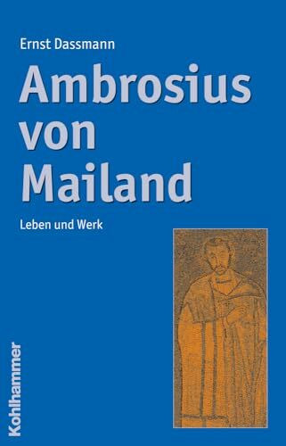 Ambrosius von Mailand: Leben und Werk