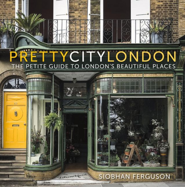 Prettycitylondon: The Petite Guide to London's Beautiful Places: Volume 4