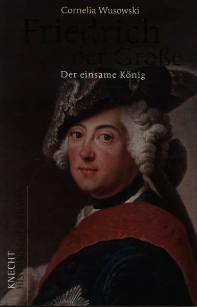 Friedrich der Große: Der einsame König: Historischer Roman