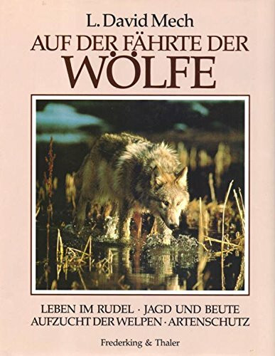 Auf der Fährte der Wölfe: Leben im Rudel, Jagd und Beute, Aufzucht der Welpen, Artenschutz