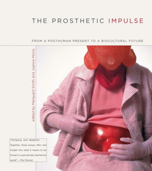The Prosthetic Impulse: From a Posthuman Present to a Biocultural Future