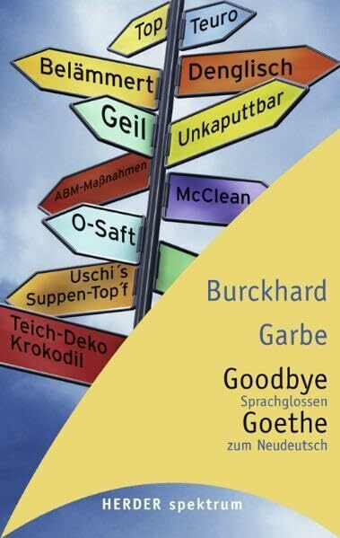 Goodbye Goethe: Sprachglossen zum Neudeutsch (Herder Spektrum)