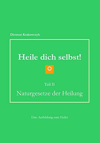 Heile dich selbst! Teil II: Naturgesetze der Heilung Heile dich selbst! Teil II: Naturgesetze der Heilung