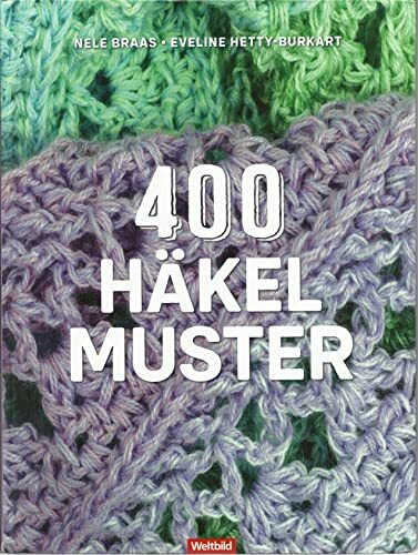 400 Häkelmuste. Die Sammlung: Grundmuster, Muschelmuster, Noppenmuster, Reliefmuster, Wellen- und Zickzackmuster, Granny Squares u.v.m.
