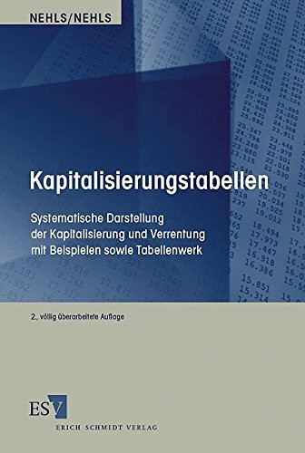 Kapitalisierungstabellen: Systematische Darstellung der Kapitalisierung und Verrentung mit Beispielen sowie Tabellenwerk