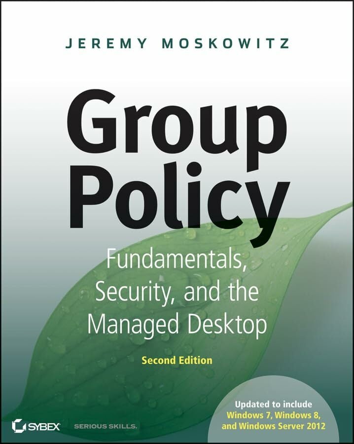 Group Policy: Fundamentals, Security, and the Managed Desktop Group Policy: Fundamentals, Security, and the Managed Desktop