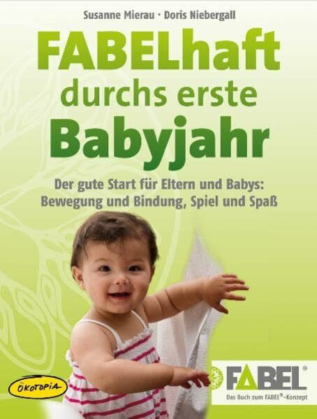 FABELhaft durchs erste Babyjahr: Der gute Start für Eltern und Babys: Bewegung und Bindung, Spiel und Spaß