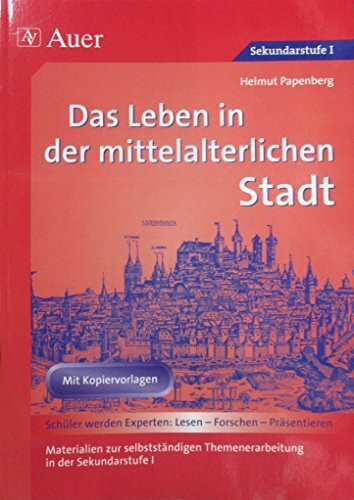Das Leben in der mittelalterlichen Stadt: Materialien zur selbstständigen Themenerarbeitung in der Sekundarstufe I (6. bis 8. Klasse) (Geschichte: Lesen-Forschen-Präsentieren)