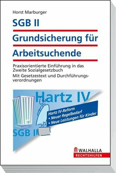 SGB II - Grundsicherung für Arbeitsuchende: Praxisorientierte Einführung in das Zweite Sozialgesetzbuch; Mit Gesetzestext und Durchführungsverordnungen; Walhalla Rechtshilfen