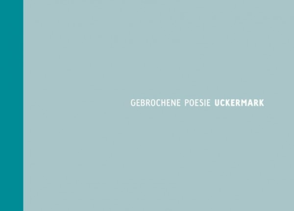 Gebrochene Poesie - UCKERMARK: Fotografien und Texte