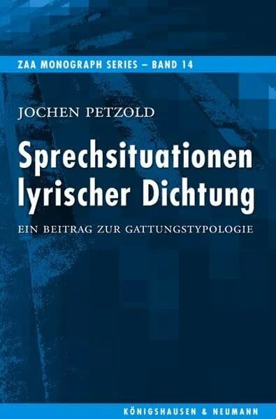 Sprechsituationen lyrischer Dichtung: Ein Beitrag zur Gattungstypologie (ZAA Monograph Series)