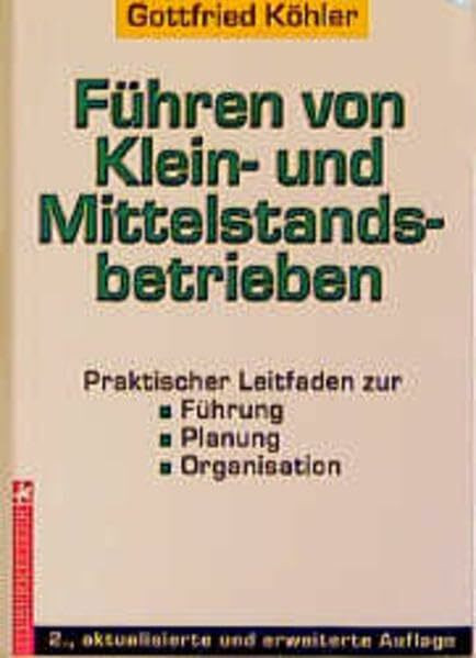 Führen von Klein- und Mittelstandsbetrieben: Praktischer Leitfaden zur Führung, Planung, Organisation