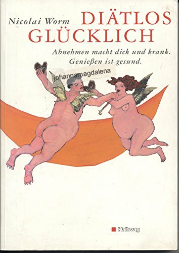 Diätlos glücklich. Abnehmen macht dick und krank. Genießen ist gesund.: Abnehmen macht dick und krank. Geniessen ist gesund