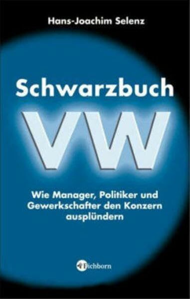 Schwarzbuch VW: Wie Manager, Politiker und Gewerkschafter den Konzern ausplündern