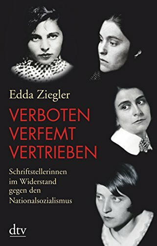 Verboten - verfemt - vertrieben: Schriftstellerinnen im Widerstand gegen den Nationalsozialismus