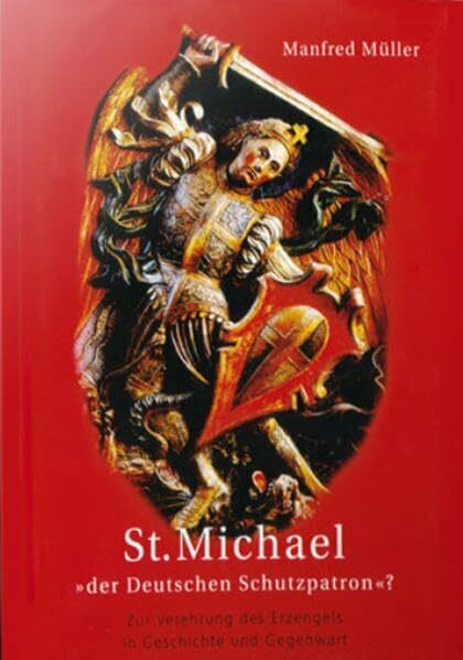 St. Michael - "der Deutschen Schutzpatron"?: Zur Verehrung des Erzengels in Geschichte und Gegenwart