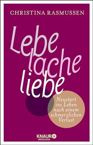 Lebe – lache – liebe: Neustart ins Leben nach einem schmerzlichen Verlust