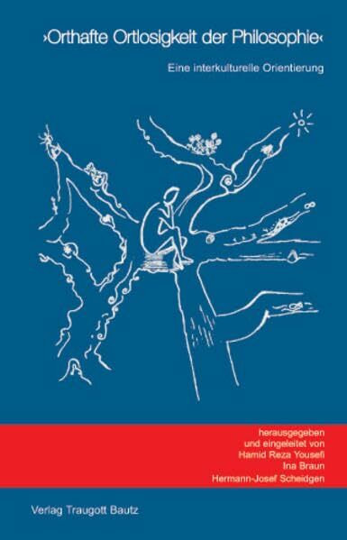 Orthafte Ortlosigkeit der Philosophie: Eine interkulturelle Orientierung. Festschrift für Ram Adhar Mall zum 70. Geburtstag