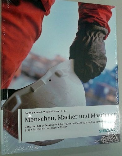 Menschen, Macher und Maschinen: Berichte über außergewöhnliche Frauen und Männer, komplexe Technik, große Baustellen und andere Welten