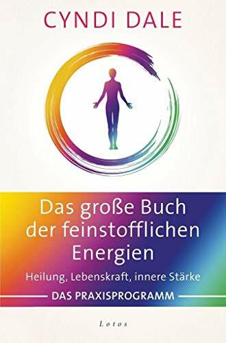 Das große Buch der feinstofflichen Energien: Heilung, Lebenskraft, innere Stärke. Das Praxisprogramm