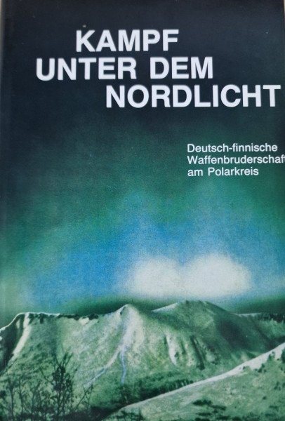 Kampf unter dem Nordlicht. Deutsch-finnische Waffenbruderschaft am Polarkreis