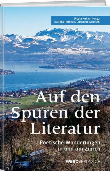 Auf den Spuren der Literatur: Poetische Wanderungen in und um Zürich Auf den Spuren der Literatur: Poetische Wanderungen in und um Zürich