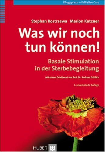 Was wir noch tun können!: Basale Stimulation in der Sterbebegleitung