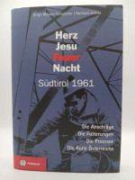 Herz Jesu Feuernacht: Südtirol 1961. Die Anschläge - die Folterungen - die Prozesse - die Rolle Österreichs Herz Jesu Feuernacht: Südtirol 1961. Die Anschläge - die Folterungen - die Prozesse - die Rolle Österreichs