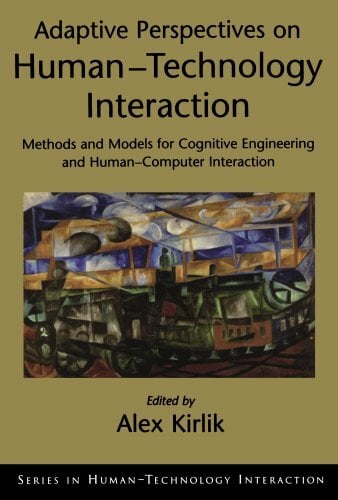 Adaptive Perspectives On Human-Technology Interaction: Methods and Models for Cognitive Engineering and Human-Computer Interaction (Series in ... (Human... Adaptive Perspectives On Human-Technology Interaction: Methods and Models for Cognitive Engineering and Human-Computer Interaction (Series in ... (Human Technology Interaction Series)