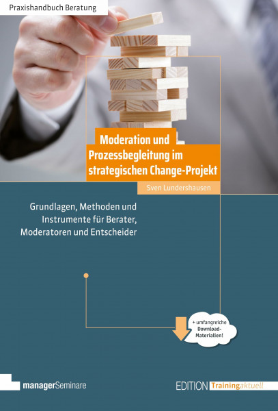 Moderation und Prozessbegleitung im strategischen Change-Projekt: Grundlagen, Methoden und Instrumente für Berater, Moderatoren und Entscheider (Edition Training aktuell)