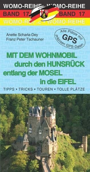 Mit dem Wohnmobil durch den Hunsrück entlang der Mosel in die Eifel: Die Anleitung für einen Erlebnisurlaub. Tipps, Tricks, Touren, Tolle Plätze. Alle Plätze mit präzisen GPS-Daten (Womo-Reihe)