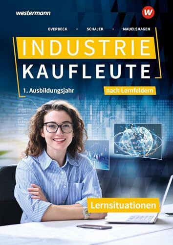 Industriekaufleute - Ausgabe nach Ausbildungsjahren und Lernfeldern: 1. Ausbildungsjahr Lernsituationen
