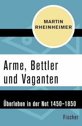 Arme, Bettler und Vaganten: Überleben in der Not 1450–1850