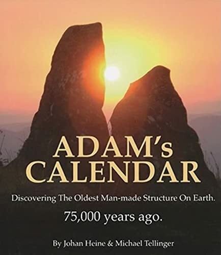 Adam's Calendar: Discovering the Oldest Man-Made Structure on Earth: Discovering the Oldest Man-made Structure on Earth. 75,000 Years Ago