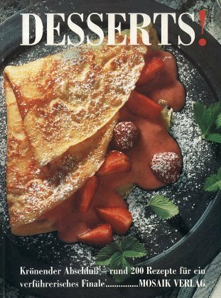 Desserts!: Rund 200 phantasievolle Rezepte für ein verführerisches Finale