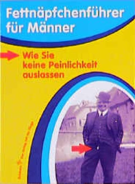 Fettnäpfchenführer für Männer: Wie Sie keine Peinlichkeit auslassen