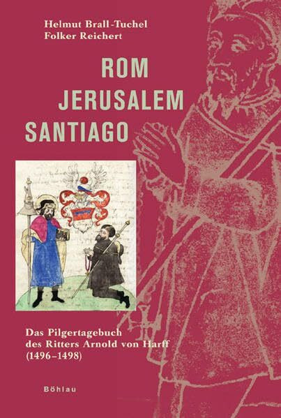 Rom – Jerusalem – Santiago: Das Pilgertagebuch des Ritters Arnold von Harff (1496–1498)