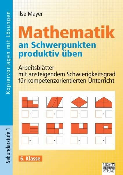 Mathematik an Schwerpunkten produktiv üben: 6. Klasse - Kopiervorlagen mit Lösungen