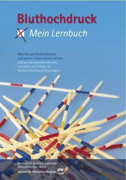 Bluthochdruck - Mein Lernbuch: Was Sie zum Bluthochdruck und seinen Folgen wissen sollten und wo Sie ansetzen können, um selbst mit Erfolg zur ... Sie selbst zur Blutdrucksenkung tun können